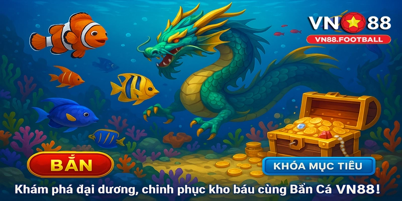 Khám phá đại dương, chinh phục kho báu cùng Bắn Cá VN88!