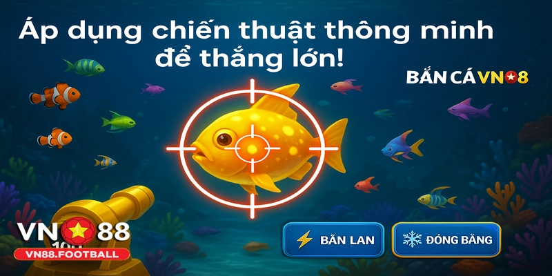 Áp dụng chiến thuật thông minh để thắng lớn tại Bắn Cá VN88!